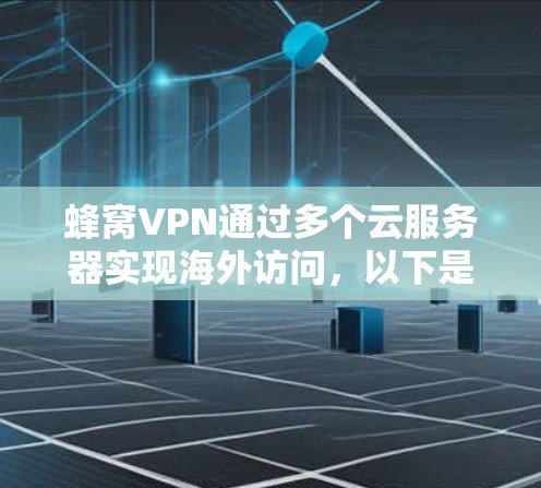蜂窝VPN通过多个云服务器实现海外访问，以下是其关键运作步骤和功能