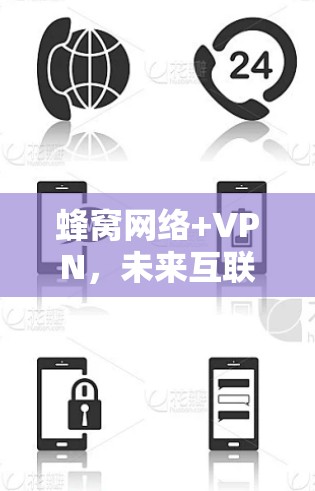 蜂窝网络+VPN，未来互联网的革命性突破