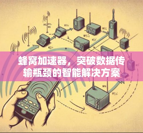 蜂窝加速器，突破数据传输瓶颈的智能解决方案