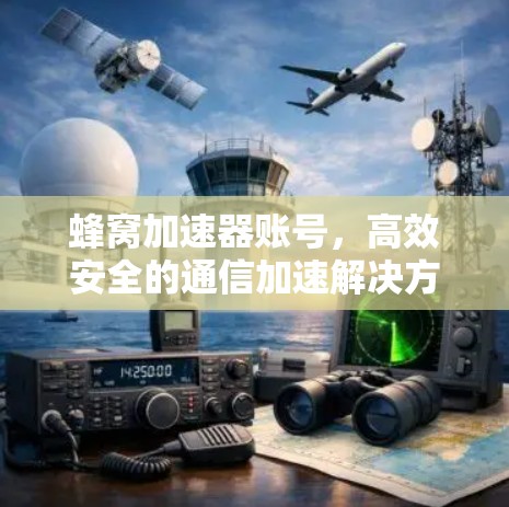 蜂窝加速器账号，高效安全的通信加速解决方案
