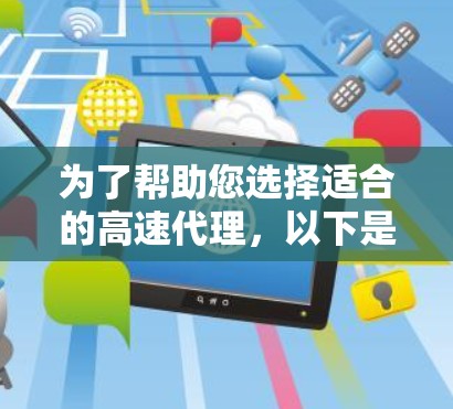 为了帮助您选择适合的高速代理，以下是详细的步骤指南