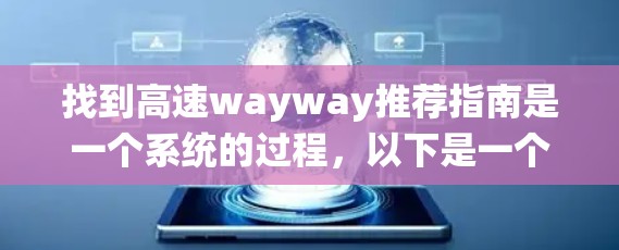 找到高速wayway推荐指南是一个系统的过程,以下是一个清晰的步骤指南,帮助你找到适合的目的地的高速wayway线路 找到高速wayway推荐指南是一个系统的过程,以下是一个清晰的步骤指南,帮助你找到适合的目的地的高速wayway线路
