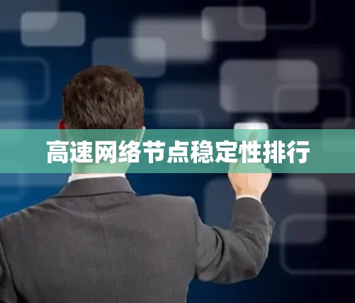 高速网络节点稳定性排行 高速网络节点稳定性排行