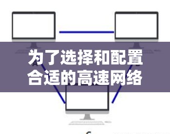 为了选择和配置合适的高速网络以高效下载数据,可以按照以下步骤进行 为了选择和配置合适的高速网络以高效下载数据,可以按照以下步骤进行