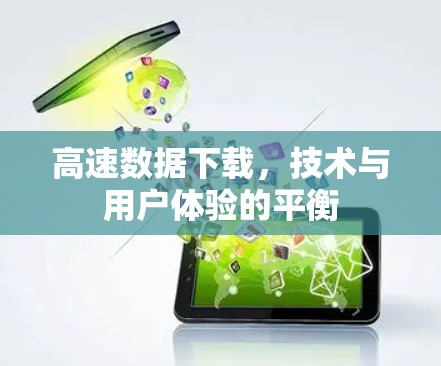 高速数据下载,技术与用户体验的平衡 高速数据下载,技术与用户体验的平衡