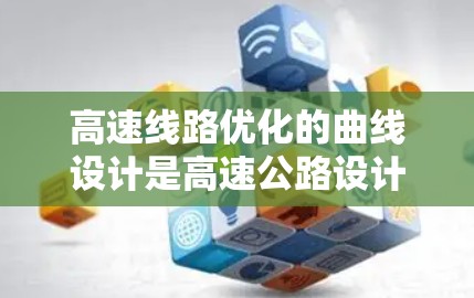 高速线路优化的曲线设计是高速公路设计中的重要环节,涉及多个关键因素,包括直线段转角、转弯点设计、换向点设置、急角设置以及道路线型优化。以下是对这一过程的详细分析和总结 高速线路优化的曲线设计是高速公路设计中的重要环节,涉及多个关键因素,包括直线段转角、转弯点设计、换向点设置、急角设置以及道路线型优化。以下是对这一过程的详细分析和总结