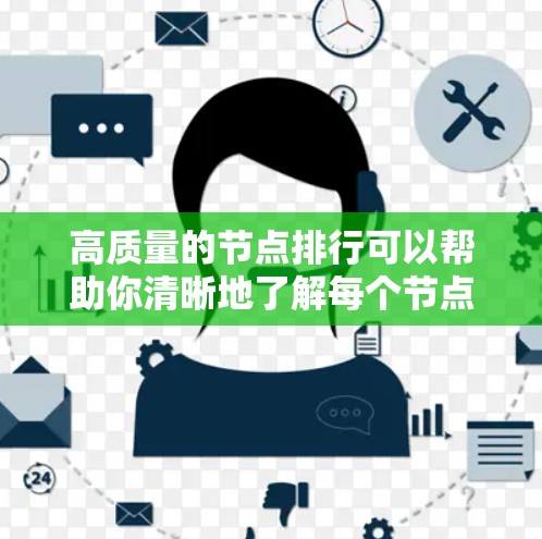 高质量的节点排行可以帮助你清晰地了解每个节点的重要性和潜在价值。以下是一个示例节点排行，涵盖多个子类，供你参考和调整