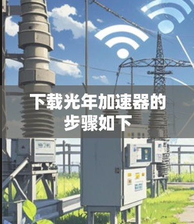 下载光年加速器的步骤如下 下载光年加速器的步骤如下