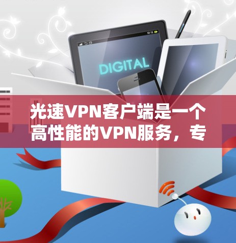 光速VPN客户端是一个高性能的VPN服务,专为需要快速、安全连接用户和目标服务器设计的工具。以下是对其详细的了解 光速VPN客户端是一个高性能的VPN服务,专为需要快速、安全连接用户和目标服务器设计的工具。以下是对其详细的了解