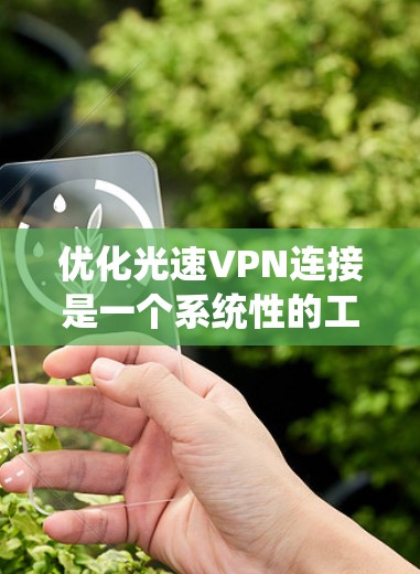 优化光速VPN连接是一个系统性的工作,需要综合考虑多个方面。以下是一步步的优化建议 优化光速VPN连接是一个系统性的工作,需要综合考虑多个方面。以下是一步步的优化建议
