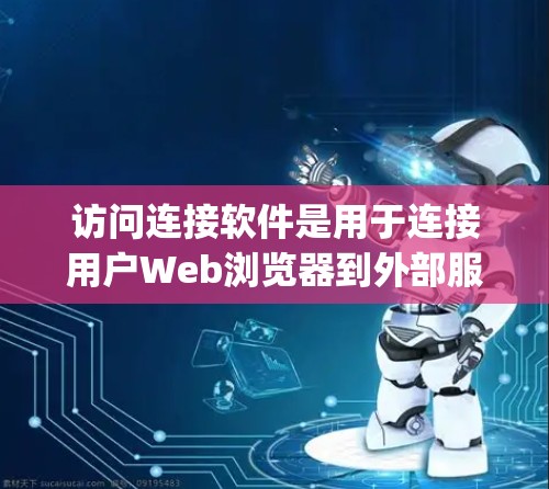 访问连接软件是用于连接用户Web浏览器到外部服务器的网络通信工具,主要通过协议如Netty和Sockets实现。以下是对这些软件的详细分析 访问连接软件是用于连接用户Web浏览器到外部服务器的网络通信工具,主要通过协议如Netty和Sockets实现。以下是对这些软件的详细分析