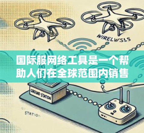 国际服网络工具是一个帮助人们在全球范围内销售和设计国际服的多元系统和平台。以下是一些具体的国际服网络工具及其功能,帮助用户在设计和销售国际服方面获取更多信息和解决方案 国际服网络工具是一个帮助人们在全球范围内销售和设计国际服的多元系统和平台。以下是一些具体的国际服网络工具及其功能,帮助用户在设计和销售国际服方面获取更多信息和解决方案