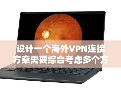 设计一个海外VPN连接方案需要综合考虑多个方面,以确保安全、可靠和高效的网络连接。以下是一个系统化的步骤说明 设计一个海外VPN连接方案需要综合考虑多个方面,以确保安全、可靠和高效的网络连接。以下是一个系统化的步骤说明