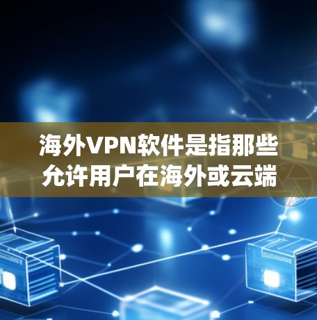 海外VPN软件是指那些允许用户在海外或云端访问网络服务的软件。这些软件通常允许用户在没有在本地设备上安装VPN的前提下，访问其他国家的互联网。以下是一些 popular 的海外VPN软件及其下载链接