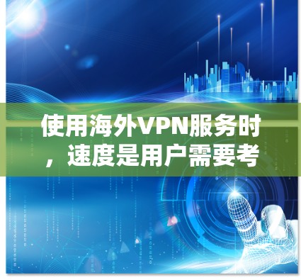 使用海外VPN服务时,速度是用户需要考虑的重要因素之一。以下是一些关于VPN速度的分析和建议 使用海外VPN服务时,速度是用户需要考虑的重要因素之一。以下是一些关于VPN速度的分析和建议