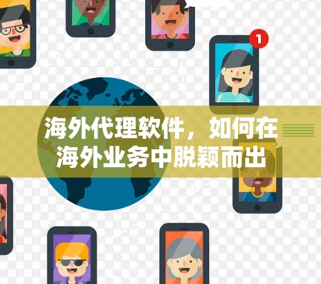 海外代理软件，如何在海外业务中脱颖而出
