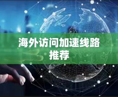 海外访问加速线路推荐 海外访问加速线路推荐