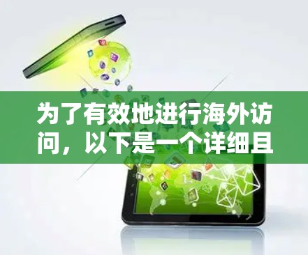 为了有效地进行海外访问,以下是一个详细且结构化的指南,帮助您完成步骤和操作 为了有效地进行海外访问,以下是一个详细且结构化的指南,帮助您完成步骤和操作