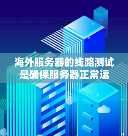 海外服务器的线路测试是确保服务器正常运行的重要步骤。以下是一些详细的步骤和方法,帮助您进行海外服务器线路测试 海外服务器的线路测试是确保服务器正常运行的重要步骤。以下是一些详细的步骤和方法,帮助您进行海外服务器线路测试