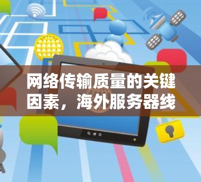 网络传输质量的关键因素，海外服务器线路选择