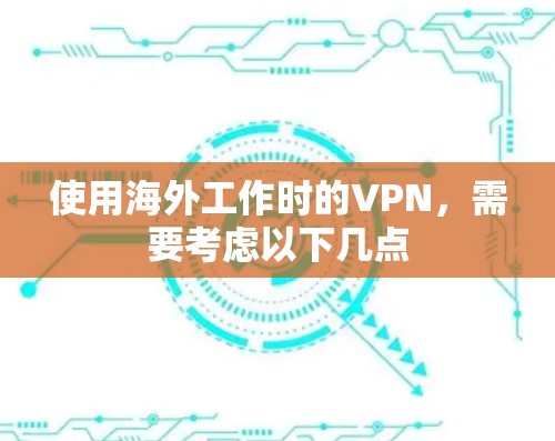 使用海外工作时的VPN，需要考虑以下几点