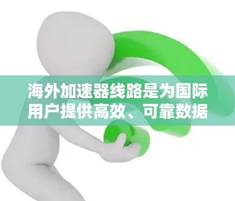 海外加速器线路是为国际用户提供高效、可靠数据传输解决方案的高科技设备。这些设备支持多种协议,优化网络性能,提升响应速度,适合处理来自其他国家的网络流量。以下是详细介绍 海外加速器线路是为国际用户提供高效、可靠数据传输解决方案的高科技设备。这些设备支持多种协议,优化网络性能,提升响应速度,适合处理来自其他国家的网络流量。以下是详细介绍