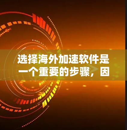 选择海外加速软件是一个重要的步骤,因为它直接影响到你的网页和视频加速效果。以下是一个结构化的指南,帮助你更好地进行选择 选择海外加速软件是一个重要的步骤,因为它直接影响到你的网页和视频加速效果。以下是一个结构化的指南,帮助你更好地进行选择