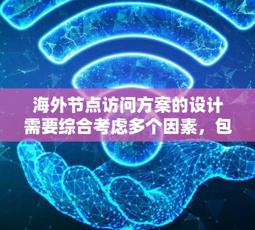 海外节点访问方案的设计需要综合考虑多个因素,包括技术、法律、安全和合规性等。以下是一些常见的海外节点访问方案,供参考 海外节点访问方案的设计需要综合考虑多个因素,包括技术、法律、安全和合规性等。以下是一些常见的海外节点访问方案,供参考