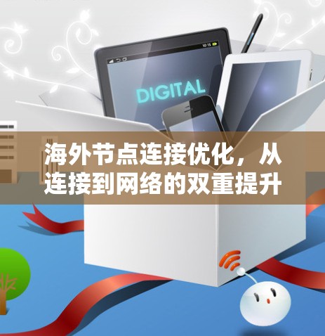 海外节点连接优化,从连接到网络的双重提升 海外节点连接优化,从连接到网络的双重提升