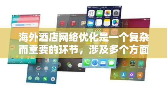 海外酒店网络优化是一个复杂而重要的环节,涉及多个方面,包括网络规划、设计、运营管理和管理策略。以下是一些关键点和建议,帮助你优化海外酒店网络 海外酒店网络优化是一个复杂而重要的环节,涉及多个方面,包括网络规划、设计、运营管理和管理策略。以下是一些关键点和建议,帮助你优化海外酒店网络