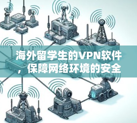 海外留学生的VPN软件,保障网络环境的安全性 海外留学生的VPN软件,保障网络环境的安全性