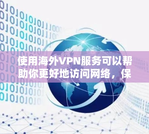 使用海外VPN服务可以帮助你更好地访问网络,保护隐私,以及连接外网。以下是一些推荐的海外VPN软件和工具,供你参考 使用海外VPN服务可以帮助你更好地访问网络,保护隐私,以及连接外网。以下是一些推荐的海外VPN软件和工具,供你参考