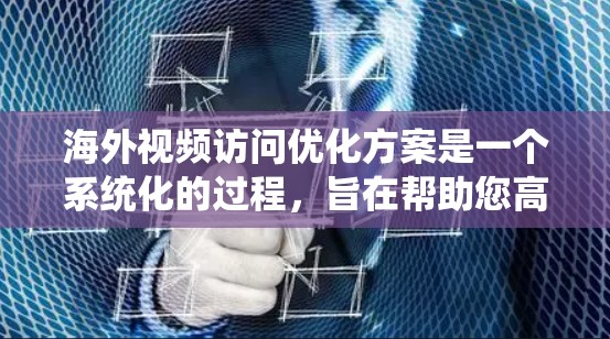 海外视频访问优化方案是一个系统化的过程,旨在帮助您高效、准确地进行视频沟通。以下是一些关键步骤和方法,供您参考 海外视频访问优化方案是一个系统化的过程,旨在帮助您高效、准确地进行视频沟通。以下是一些关键步骤和方法,供您参考