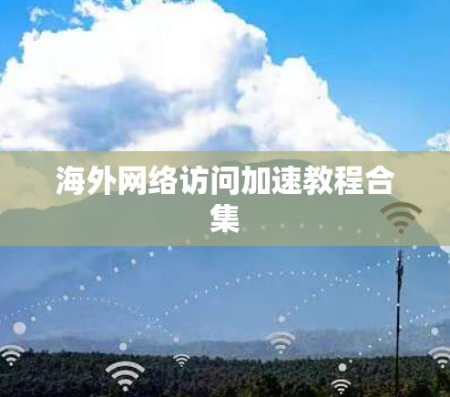 海外网络访问加速教程合集 海外网络访问加速教程合集