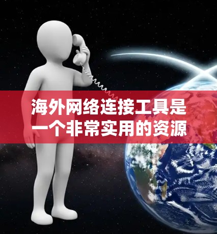海外网络连接工具是一个非常实用的资源,可以帮助用户进行国际化的通信和会议。以下是一些常见的工具及其特点,供你参考 海外网络连接工具是一个非常实用的资源,可以帮助用户进行国际化的通信和会议。以下是一些常见的工具及其特点,供你参考