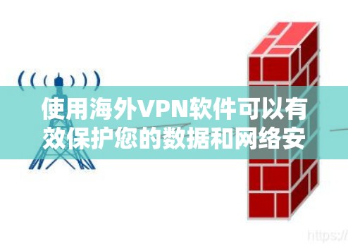 使用海外VPN软件可以有效保护您的数据和网络安全，以下是详细的步骤和信息