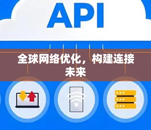 全球网络优化,构建连接未来 全球网络优化,构建连接未来