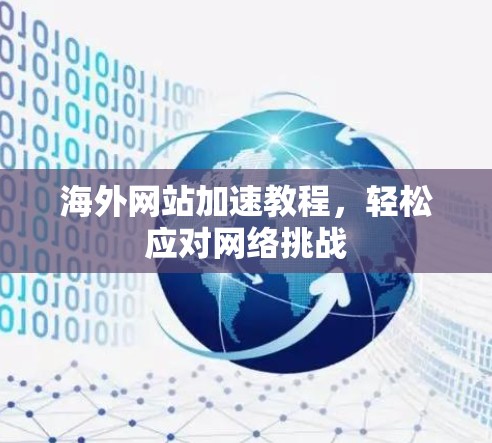海外网站加速教程,轻松应对网络挑战 海外网站加速教程,轻松应对网络挑战
