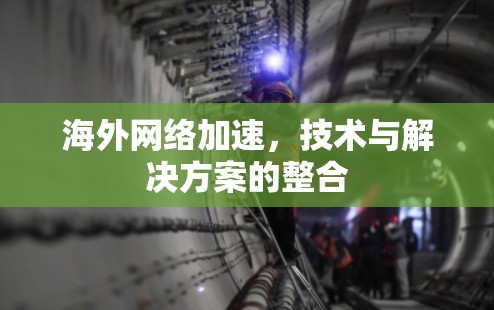 海外网络加速，技术与解决方案的整合