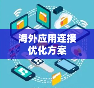 海外应用连接优化方案 海外应用连接优化方案