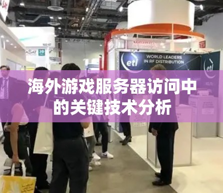 海外游戏服务器访问中的关键技术分析