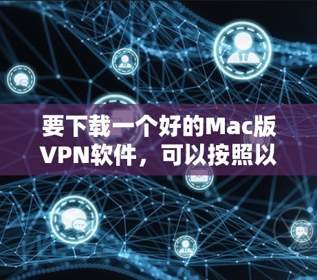 要下载一个好的Mac版VPN软件，可以按照以下步骤进行