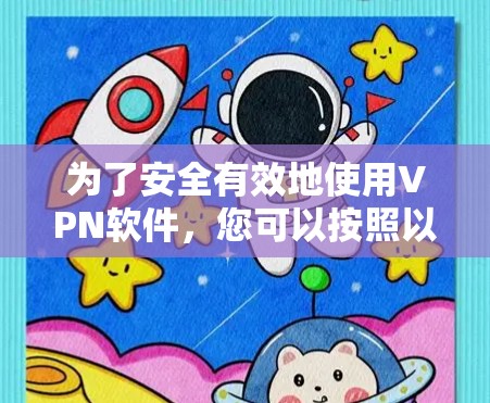 为了安全有效地使用VPN软件,您可以按照以下步骤操作 为了安全有效地使用VPN软件,您可以按照以下步骤操作