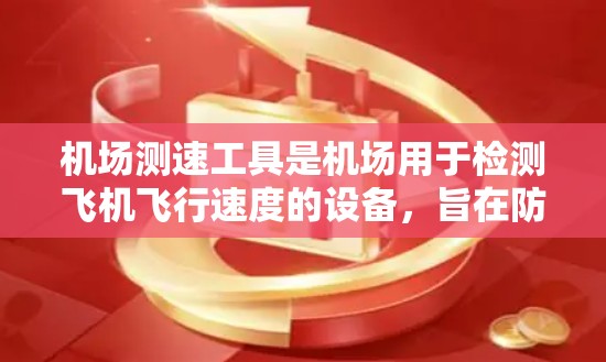 机场测速工具是机场用于检测飞机飞行速度的设备,旨在防止超速和违规行为。以下是对机场测速工具的详细指南 机场测速工具是机场用于检测飞机飞行速度的设备,旨在防止超速和违规行为。以下是对机场测速工具的详细指南