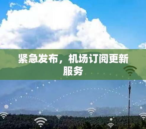 紧急发布,机场订阅更新服务 紧急发布,机场订阅更新服务