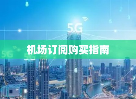 机场订阅购买指南 机场订阅购买指南