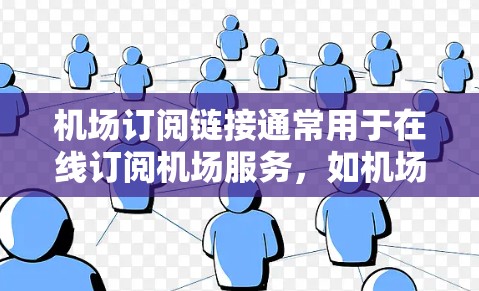 机场订阅链接通常用于在线订阅机场服务,如机场订阅卡、智能设备连接等。其常见用途包括 机场订阅链接通常用于在线订阅机场服务,如机场订阅卡、智能设备连接等。其常见用途包括