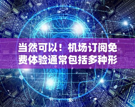 当然可以!机场订阅免费体验通常包括多种形式,例如会员订阅、机场内的优惠活动、免费餐饮或活动等。以下是一些常见的免费体验方式和步骤,供您参考 当然可以!机场订阅免费体验通常包括多种形式,例如会员订阅、机场内的优惠活动、免费餐饮或活动等。以下是一些常见的免费体验方式和步骤,供您参考