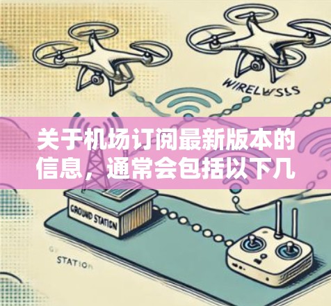 关于机场订阅最新版本的信息,通常会包括以下几个方面 关于机场订阅最新版本的信息,通常会包括以下几个方面