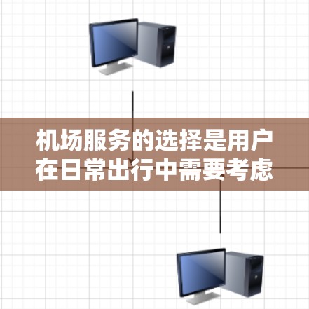 机场服务的选择是用户在日常出行中需要考虑的重要因素之一，尤其是对频繁出国或长时间在机场停留的用户。以下是一个详细的机场服务选择攻略，帮助您更好地选择适合自己的机场服务